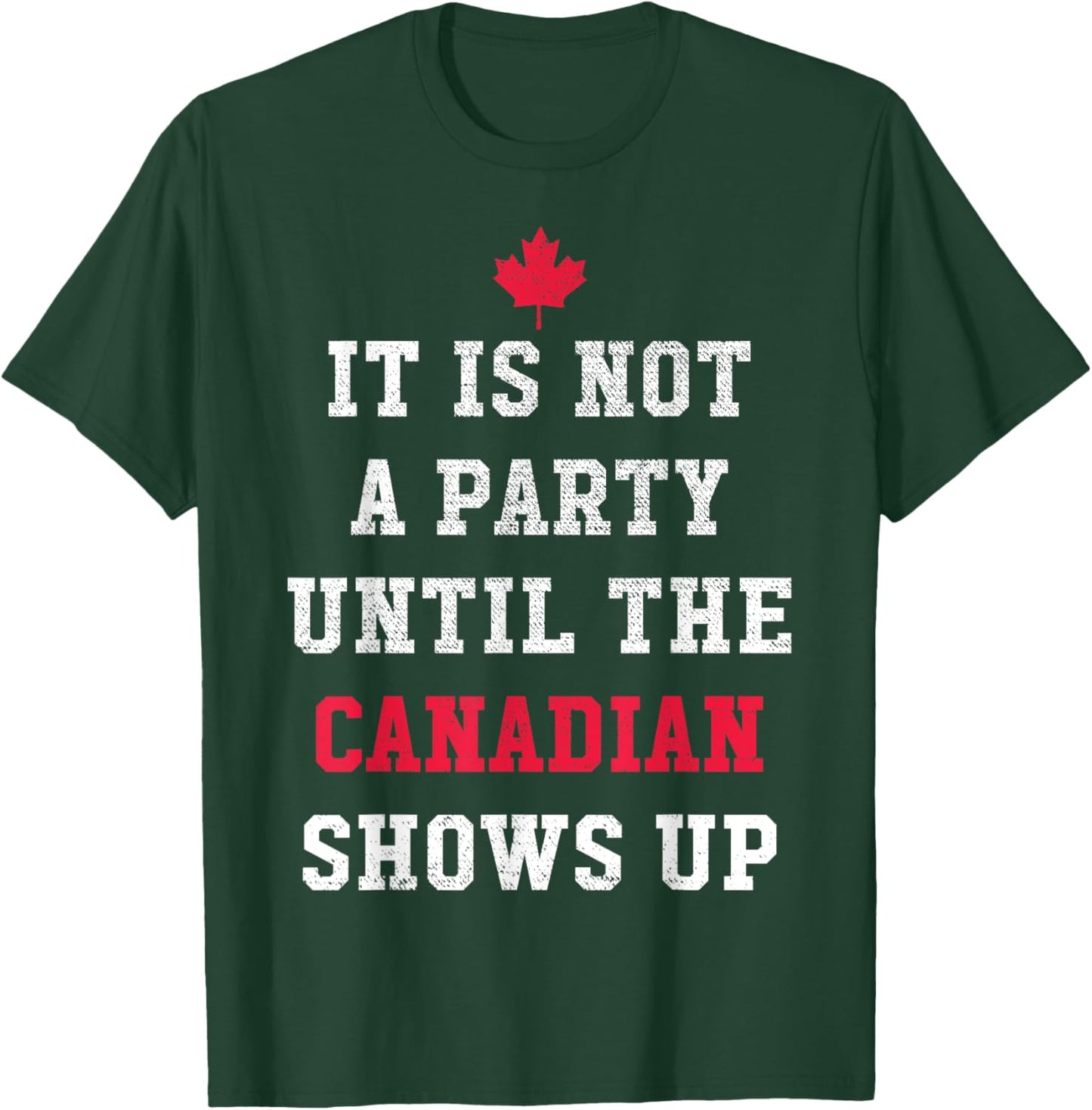 It Is Not A Party Until The Canadian Shows Up Funny Canadian T-Shirt - T-Shirt | Forest