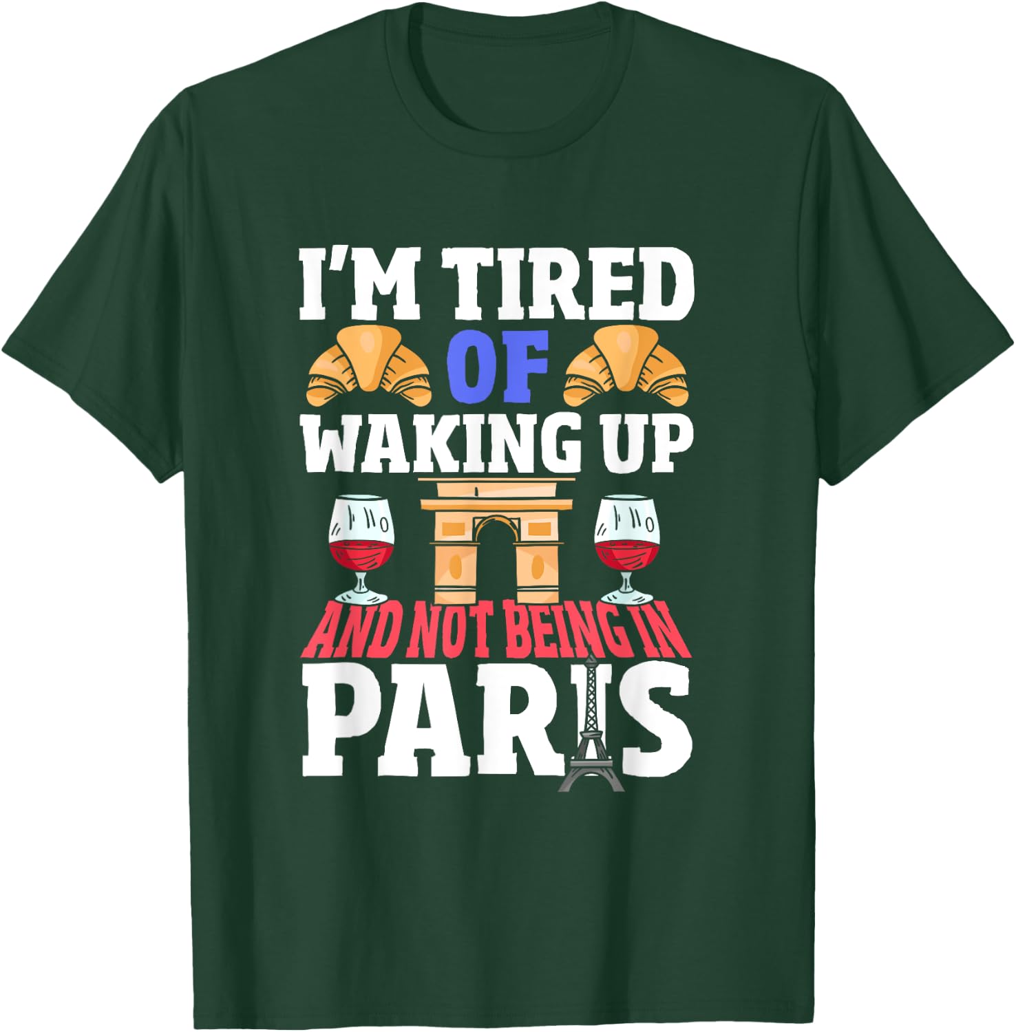I’m Tired of Waking Up and Not Being in Paris France French T-Shirt - T-Shirt | Forest