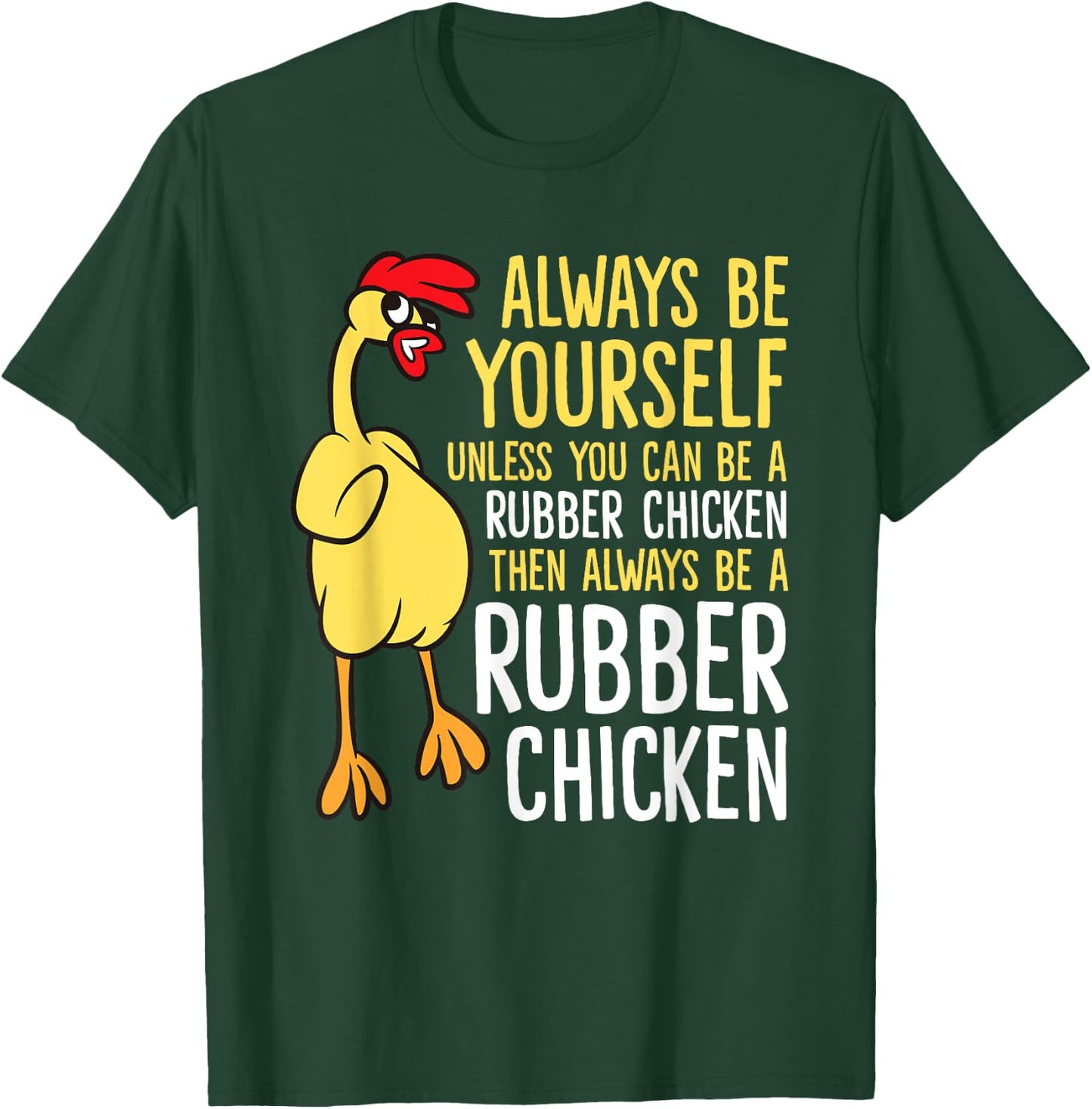 Always Be Yourself Unless You Can Be A Rubber Chicken T-Shirt - T-Shirt | Forest