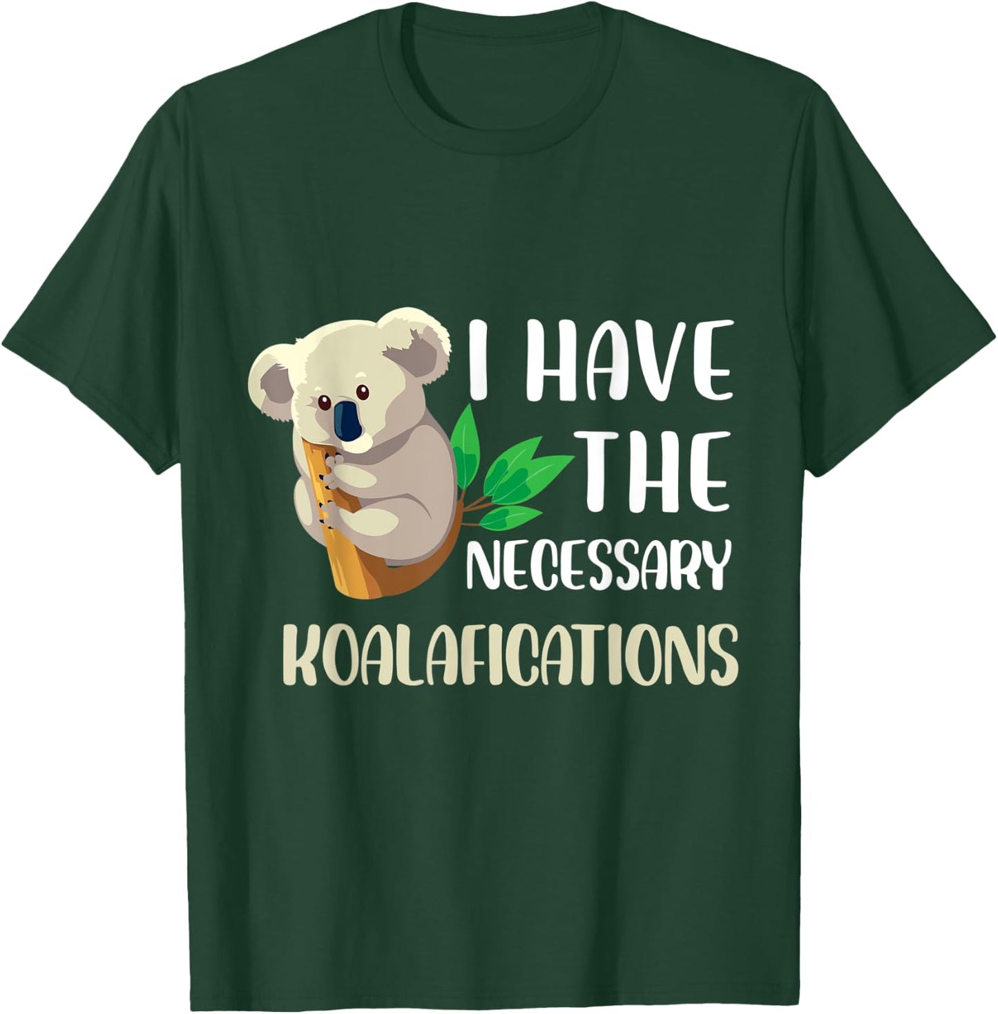 I have the necessary koalafications Design T-Shirt - T-Shirt | Forest