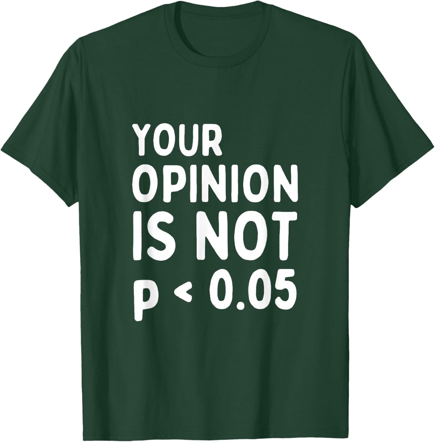 Your Opinion Is Not Statistically Significant P-Value T-Shirt - T-Shirt | Forest