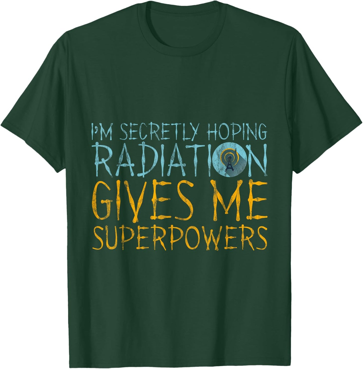 I'm Secretly Hoping Radiation Gives Me Superpowers T-Shirt - T-Shirt | Forest