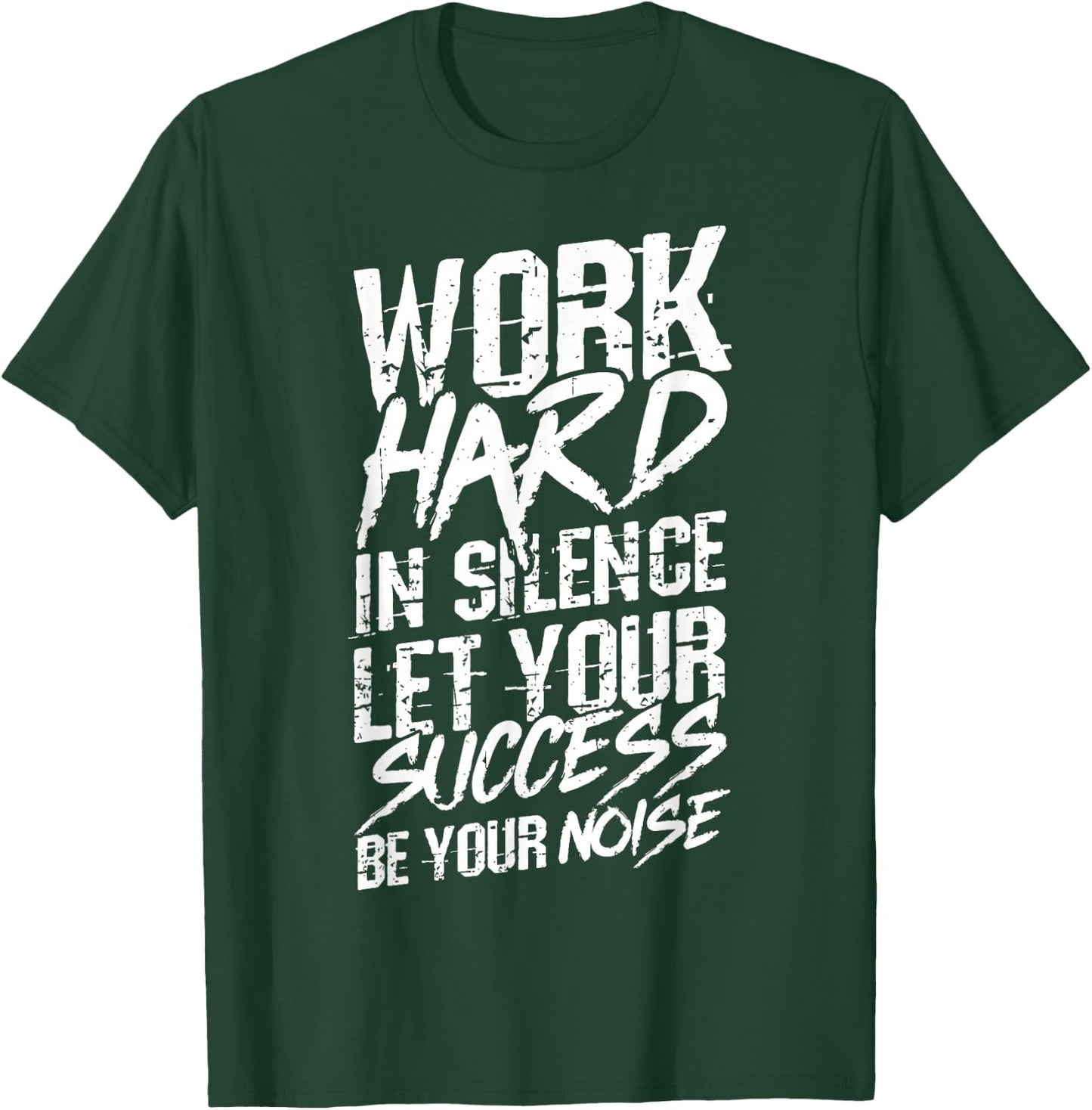 Work Hard in Silence LET Your Success BE Your Noise T-Shirt - T-Shirt | Forest