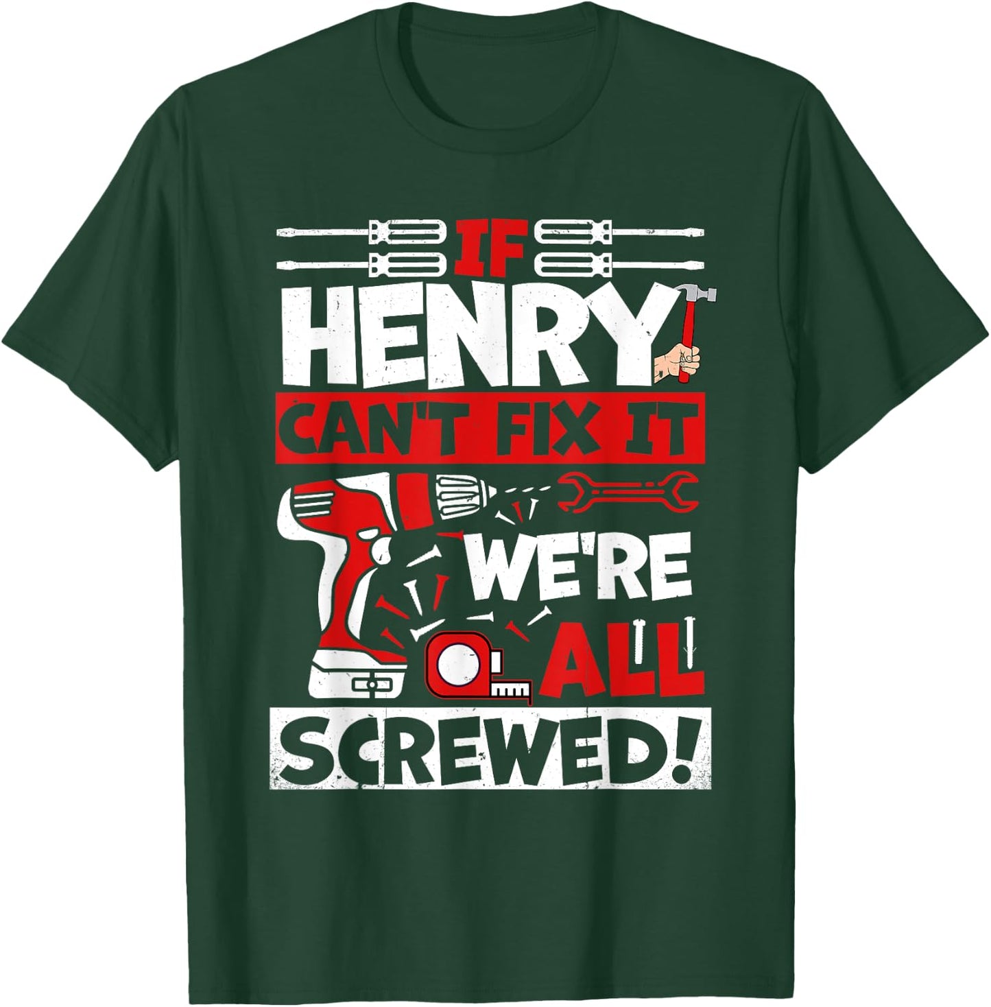 Funny Henry. If Henry Can't Fix It, We're All Screwed T-Shirt - T-Shirt | Forest