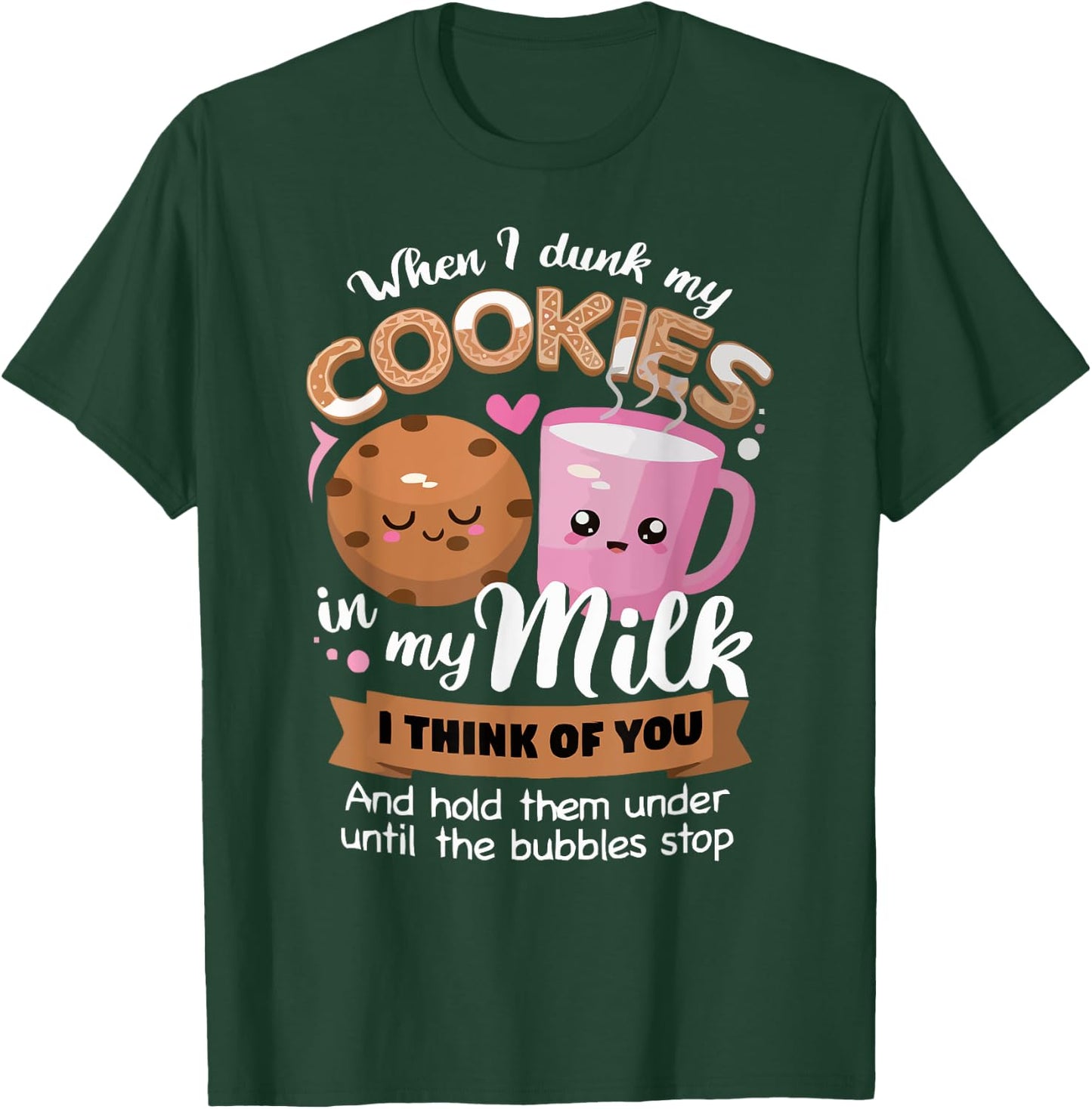 When I dunk my Cookies in milk I think of you funny Cookie T-Shirt - T-Shirt | Forest
