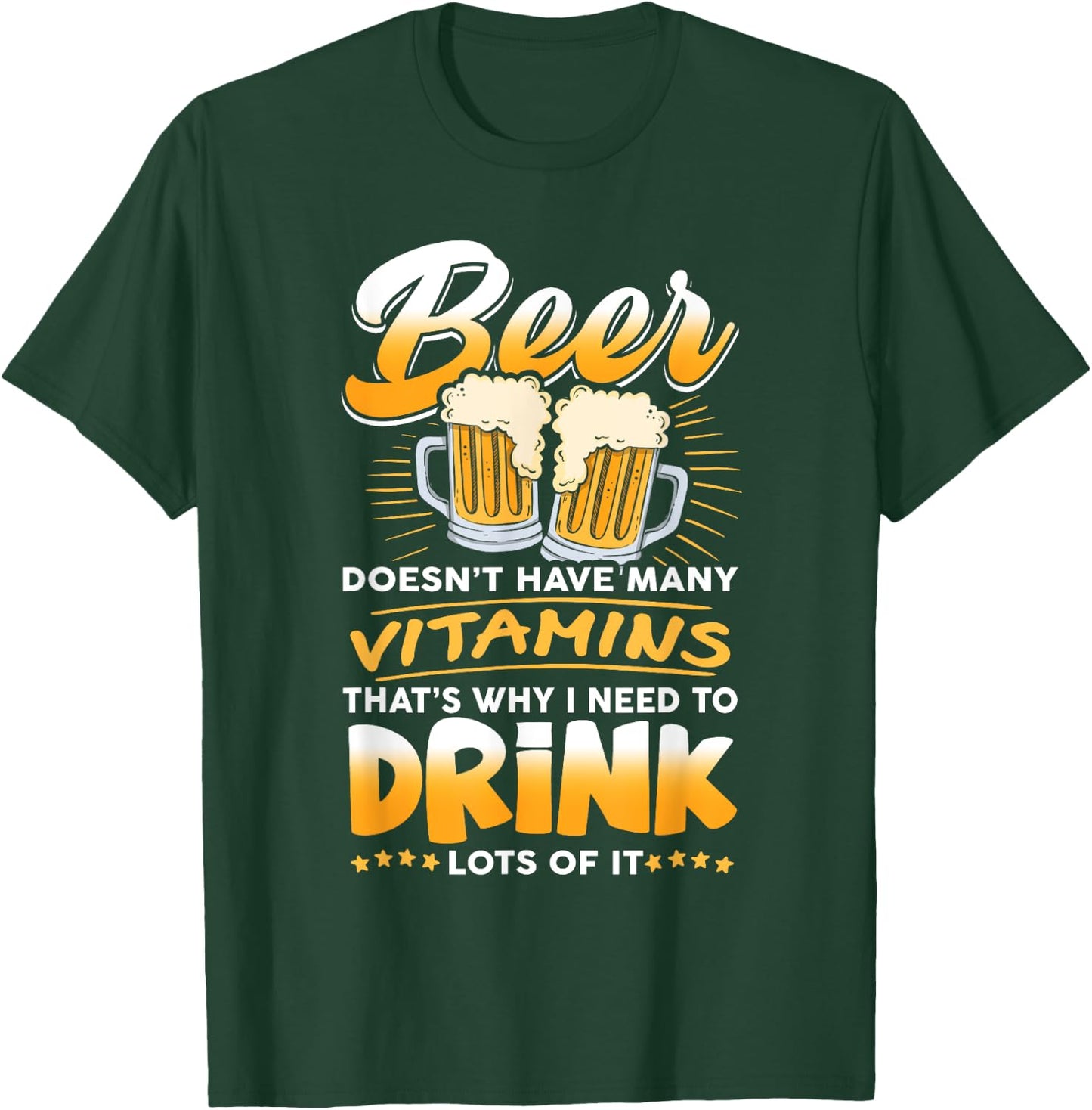 Beer Doesn't Have Many Vitamins, I Need To Drink Lots Of It T-Shirt - T-Shirt | Forest