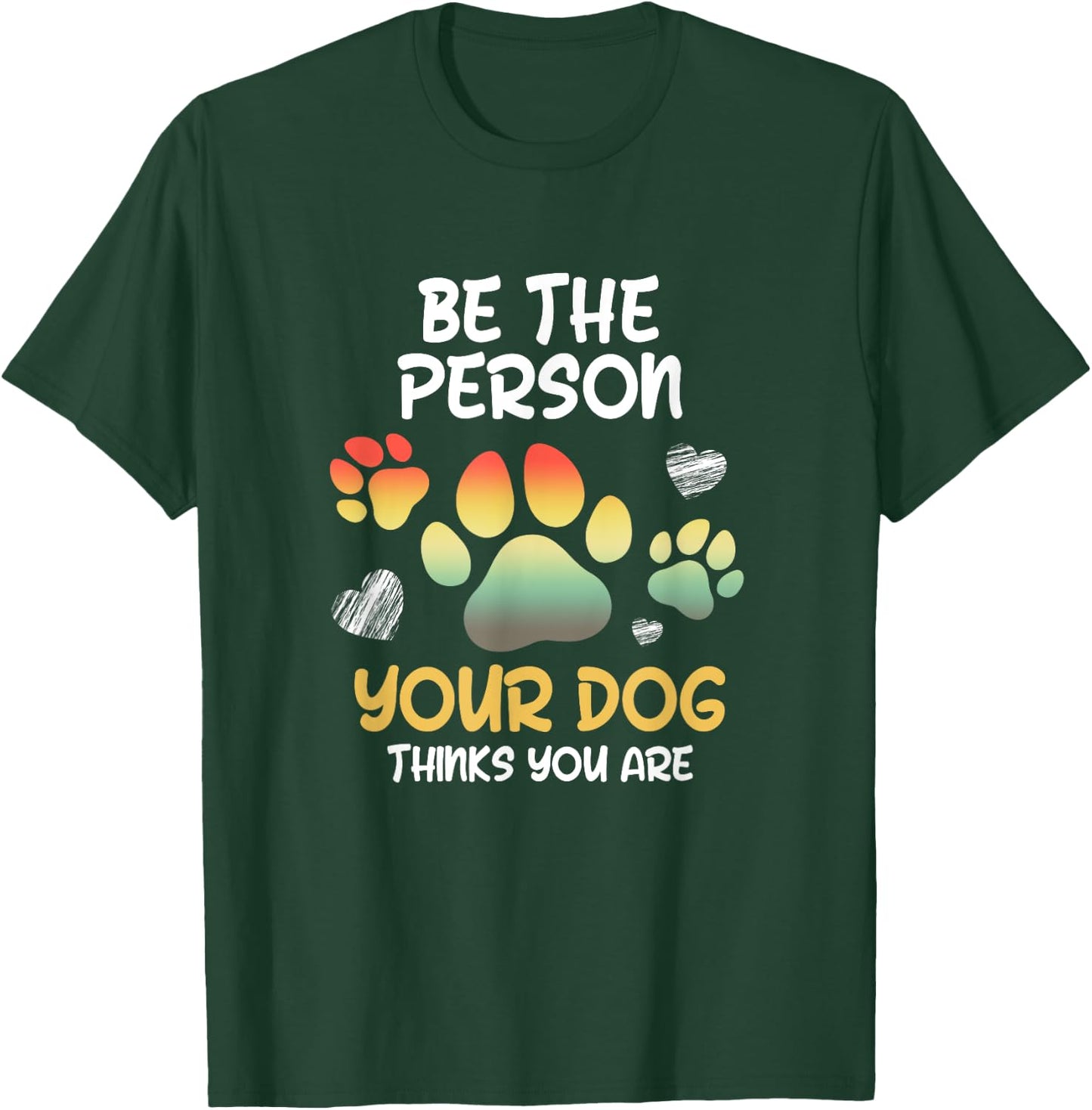Be the Person Your Dog Thinks you are Dog Person Men Women T-Shirt - T-Shirt | Forest