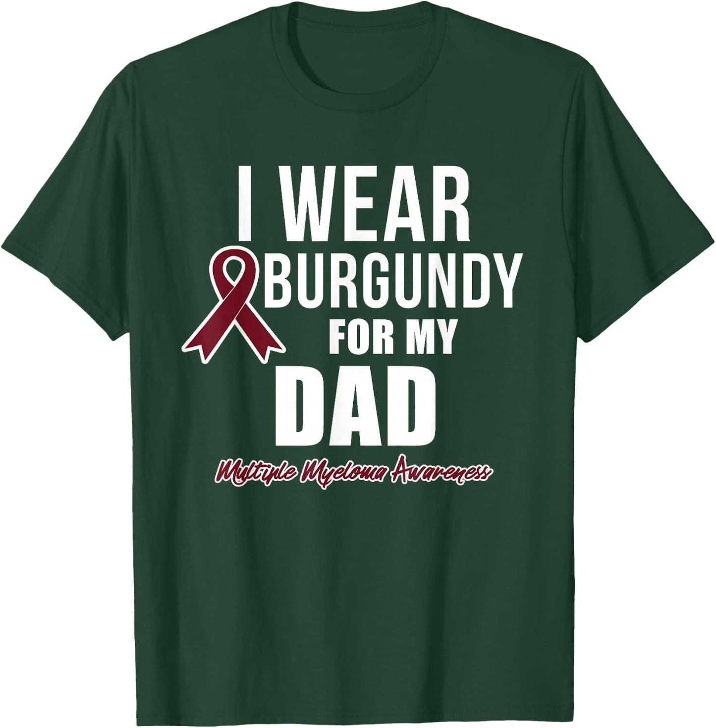Multiple Myeloma T Shirts I Wear Burgundy for My Dad T-Shirt - T-Shirt | Forest