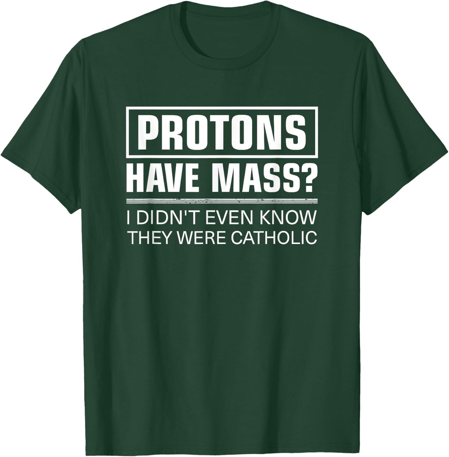 Funny Science Protons Have Mass Catholic Church T-Shirt - T-Shirt | Forest
