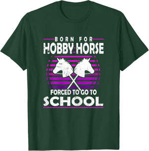 Born for Hobby Horse Forced to go to School Hobby Horse Tack T-Shirt - T-Shirt | Forest