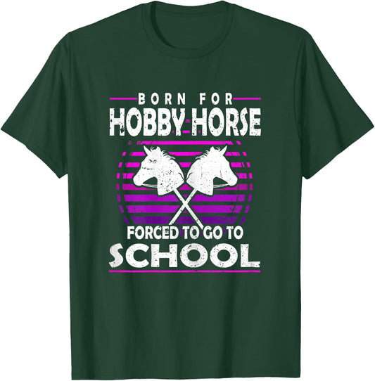 Born for Hobby Horse Forced to go to School Hobby Horse Tack T-Shirt - T-Shirt | Forest