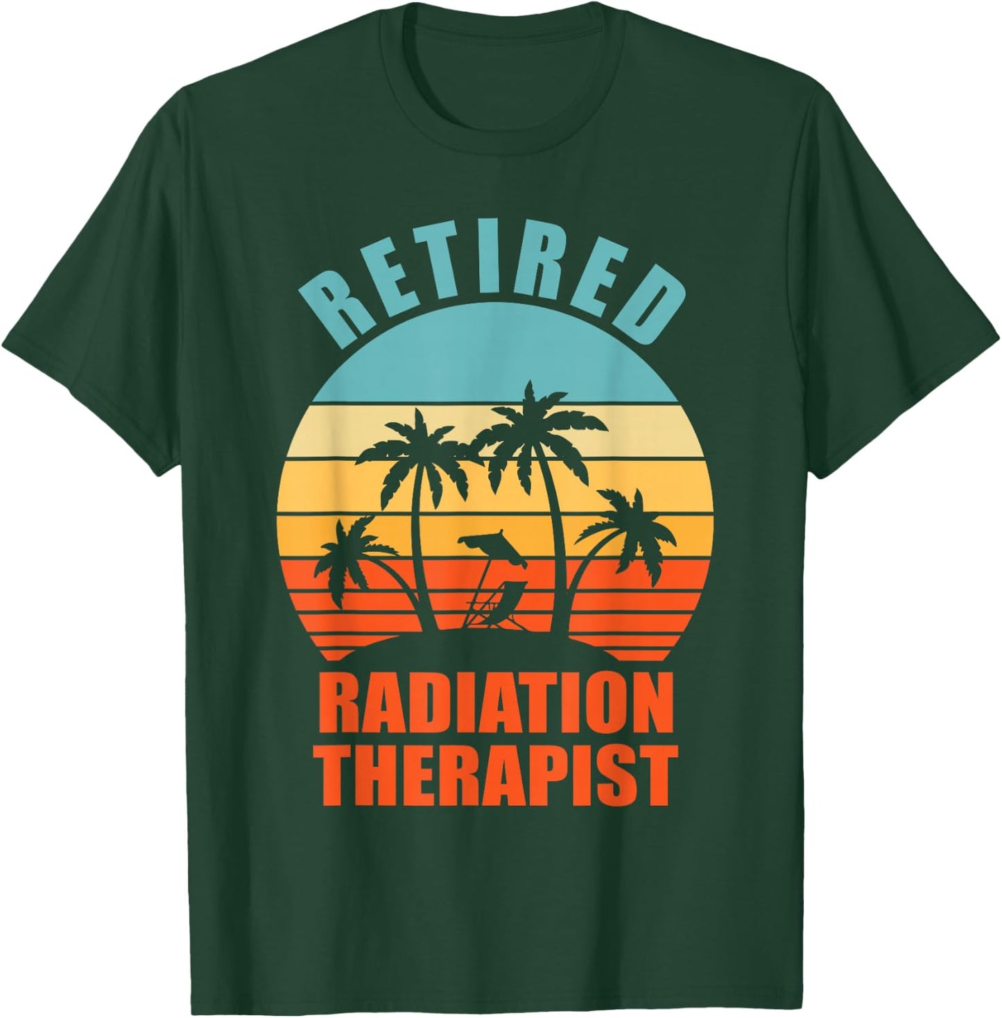 Retired Radiation Therapist, Funny Happy Retirement T-Shirt - T-Shirt | Forest