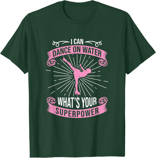 I Can Dance On Water What's Your Superpower, Figure Skater T-Shirt - T-Shirt | Forest