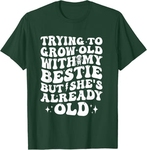 Trying To Grow Old With My Bestie But She's Old T-Shirt - T-Shirt | Forest