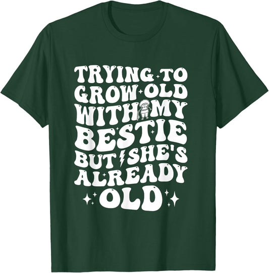 Trying To Grow Old With My Bestie But She's Old T-Shirt - T-Shirt | Forest