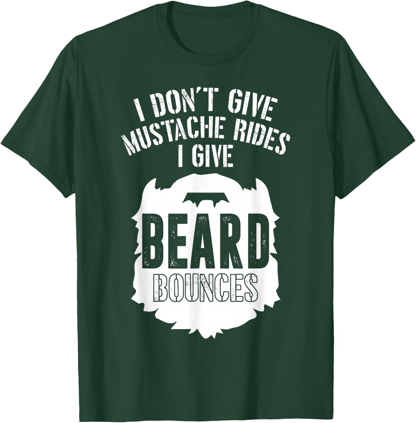 I Don't Give Mustache Rides I Give Beard Bounces T-Shirt - T-Shirt | Forest