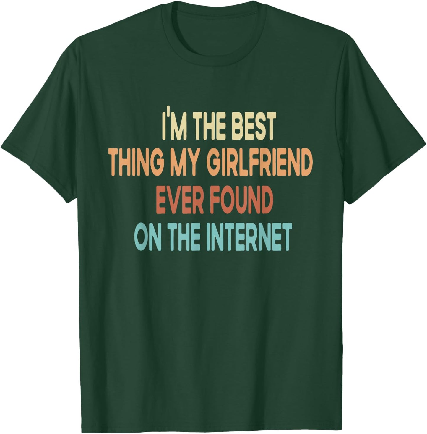 I Am The Best My Girlfriend Ever Found On The Internet T-Shirt - T-Shirt | Forest