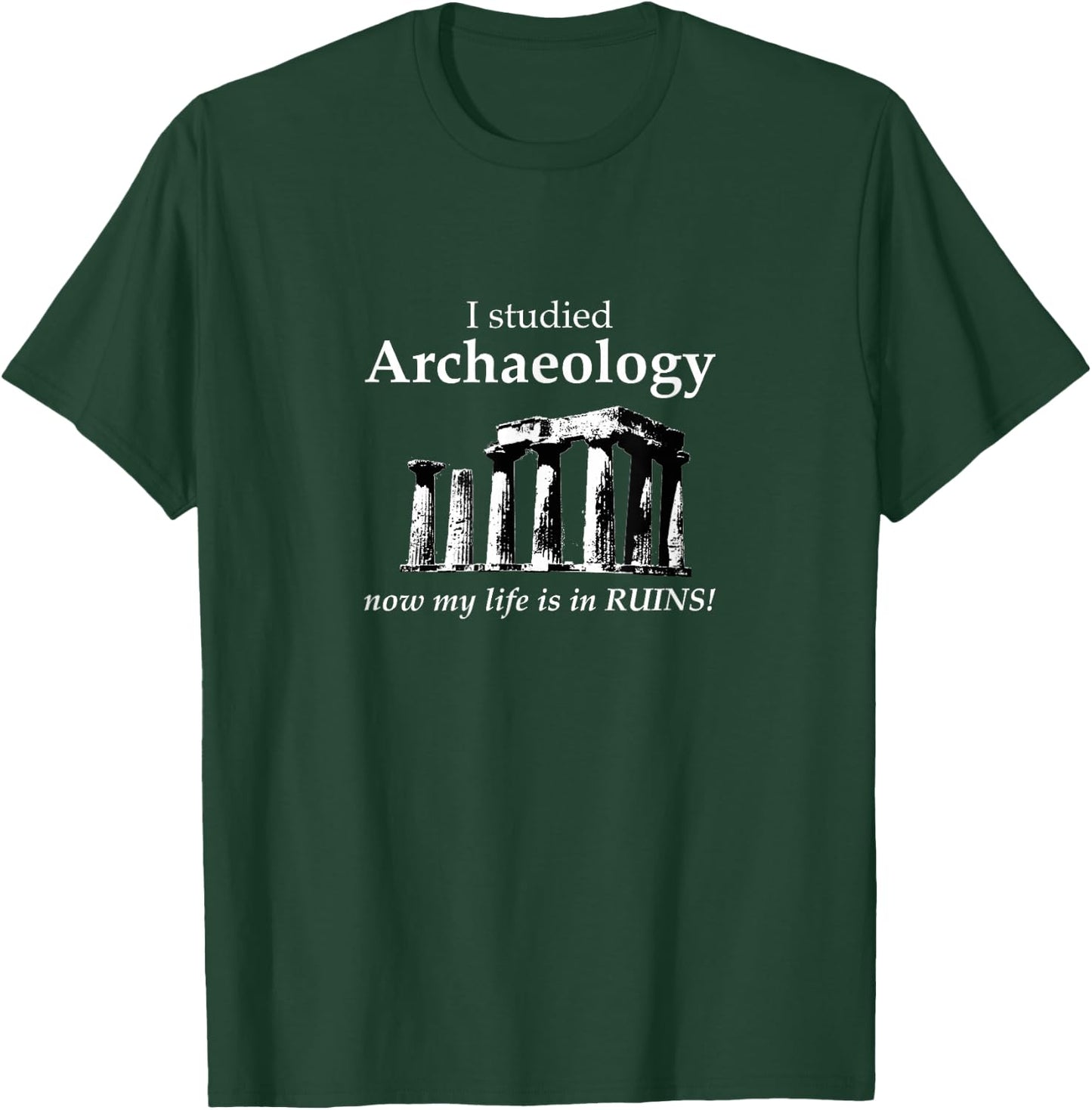 I Studied Archaeology Now My Life is in Ruins Funny T-Shirt - T-Shirt | Forest