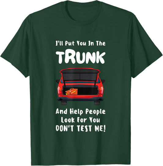 I'll Put You In The Trunk Funny Saying Stop Playing With Me T-Shirt - T-Shirt | Forest
