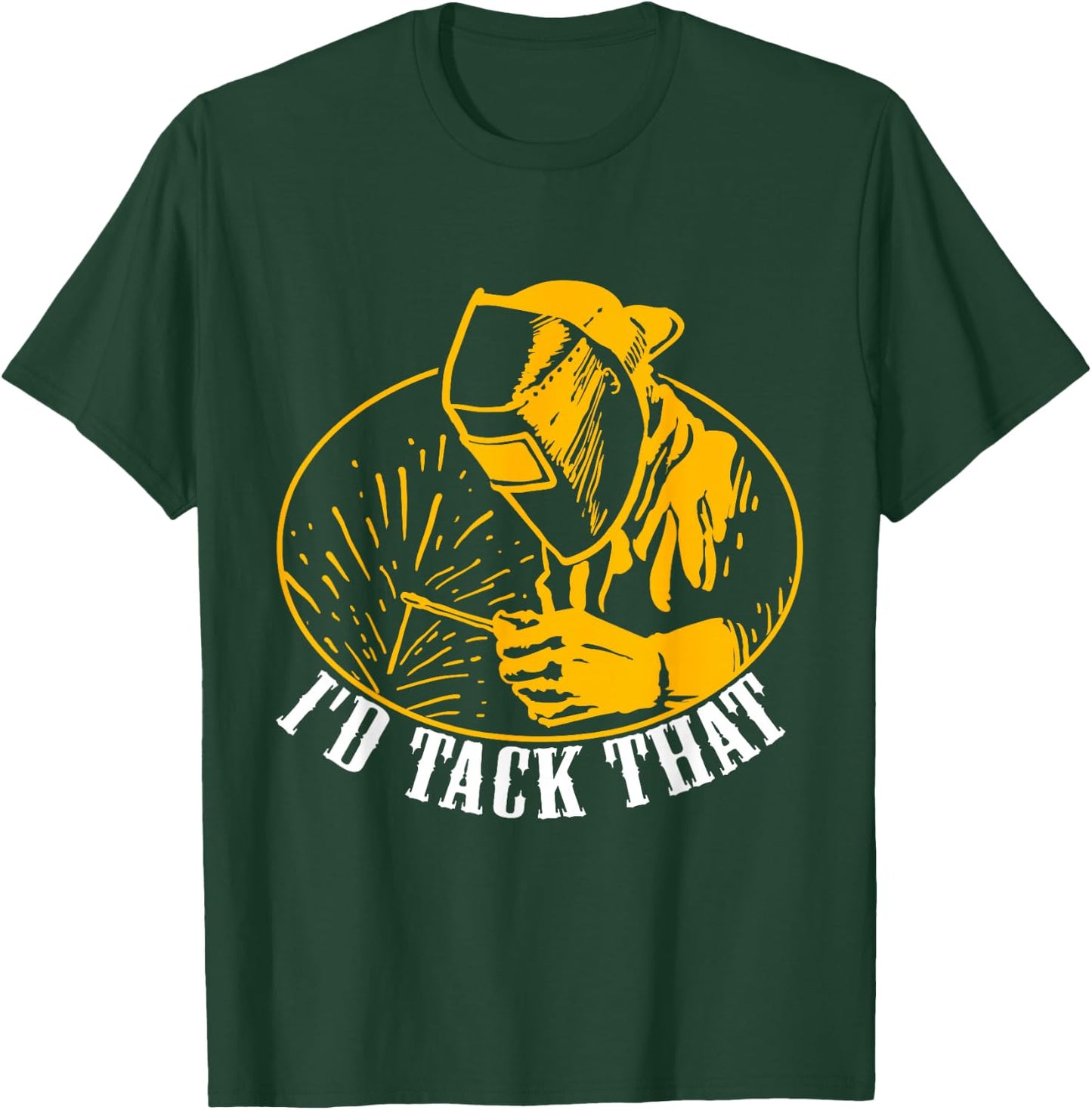 I'D Tack That Welder Welding T-Shirt - T-Shirt | Forest