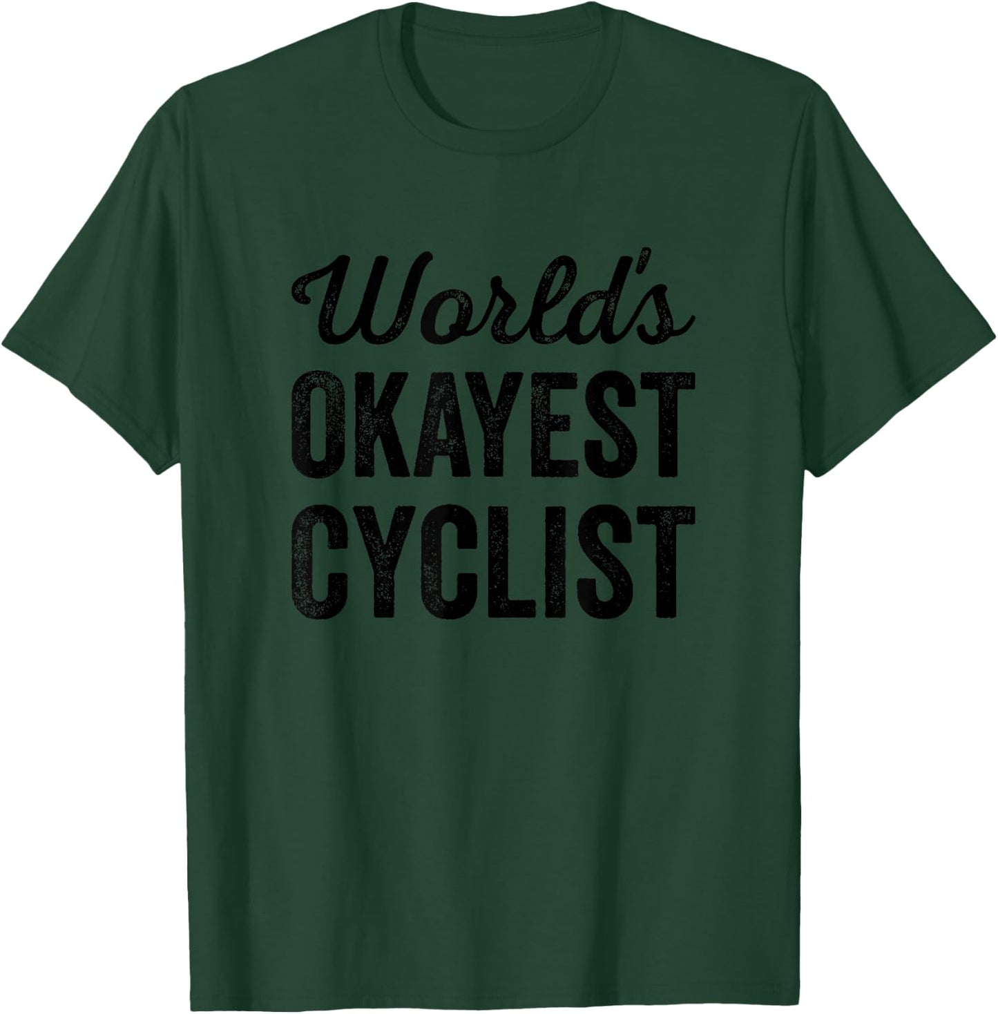 Worlds Okayest Cyclist Funny Sarcastic Bike Cycle Riding T-Shirt - T-Shirt | Forest