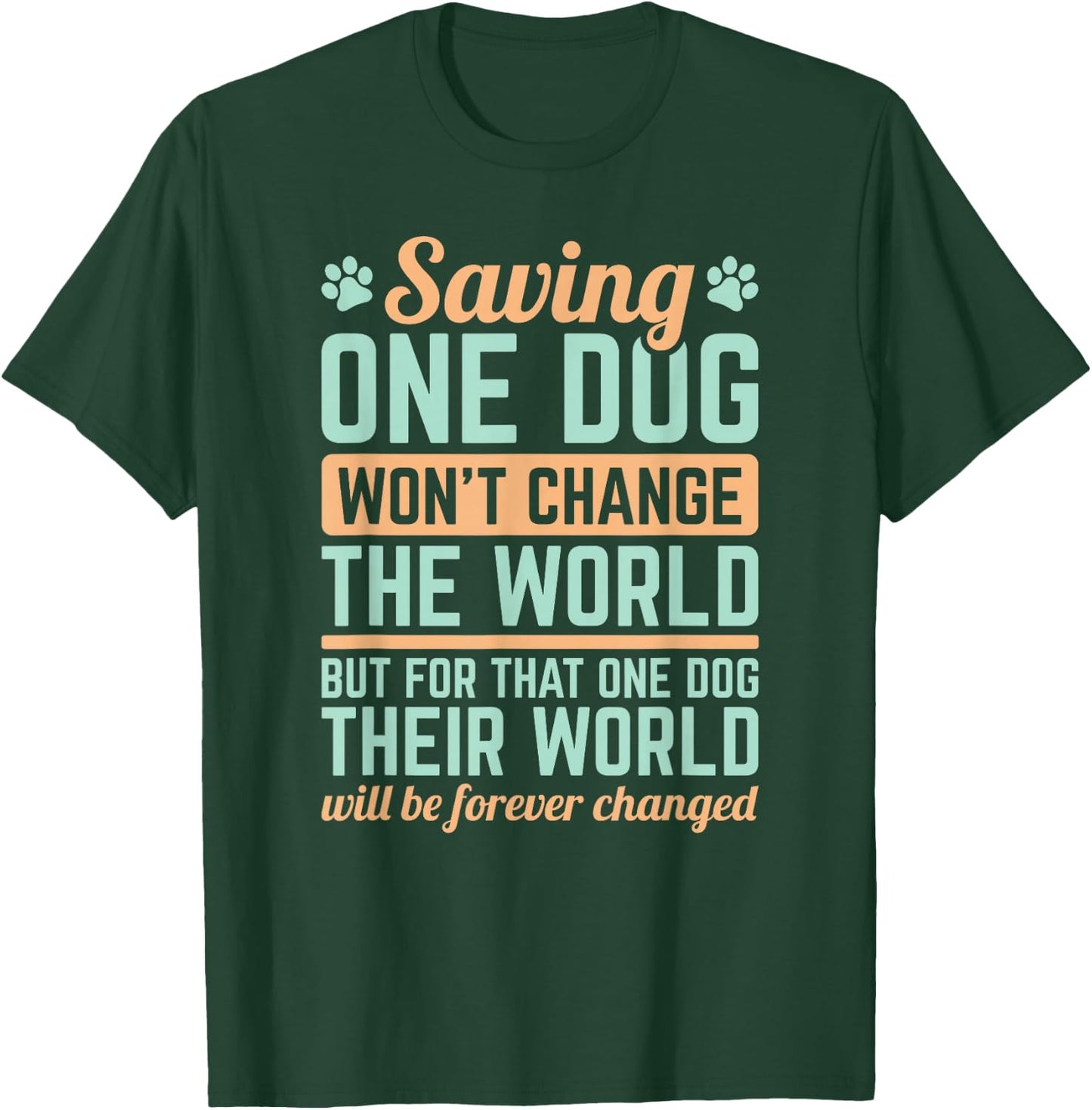 Dog Rescue Saving One Dog Will Not Change The World T-Shirt - T-Shirt | Forest