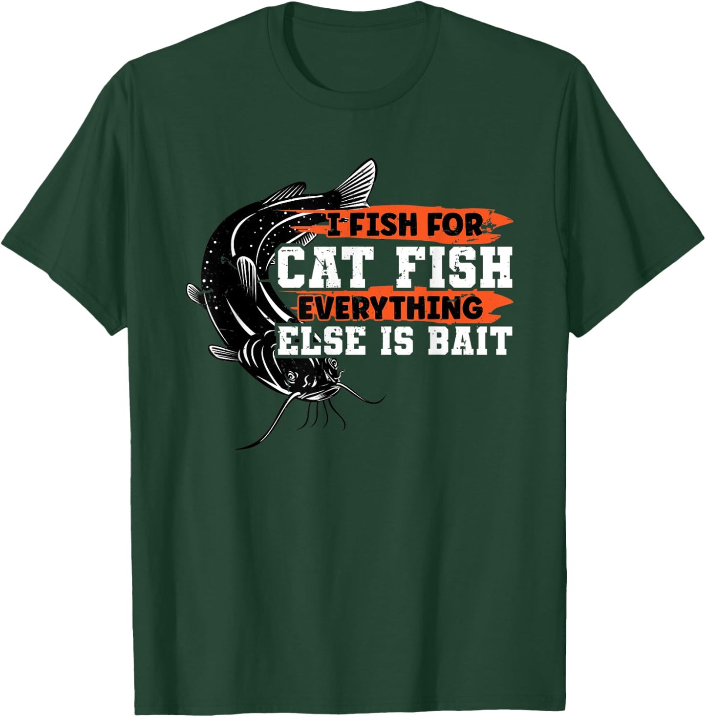 I Fish For Catfish Everything Else Is Bait Catfishing Lover T-Shirt - T-Shirt | Forest