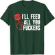 ill Feed All You Fckers Hilarious BBQ Kitchen Cook Grilling T-Shirt - T-Shirt | Forest
