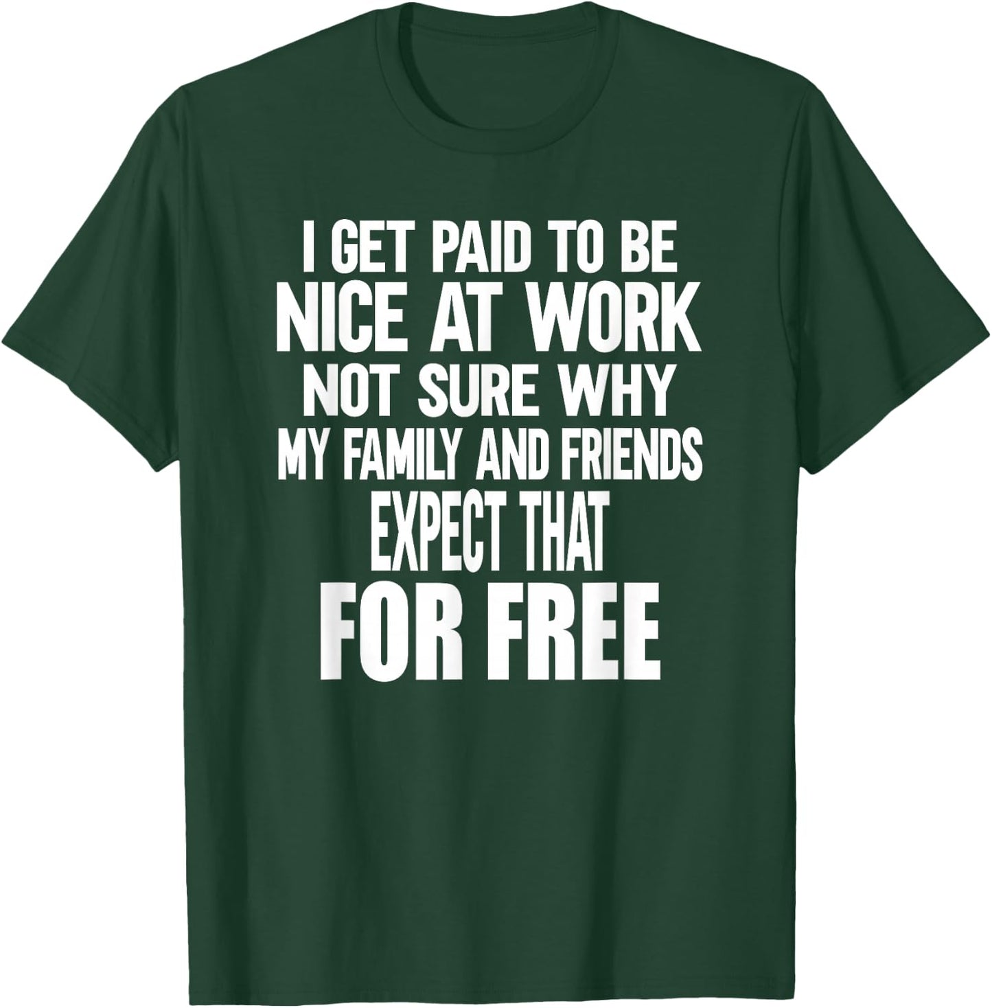 I Get Paid To Be Nice At Work Funny Sarcastic Work Meme T-Shirt - T-Shirt | Forest
