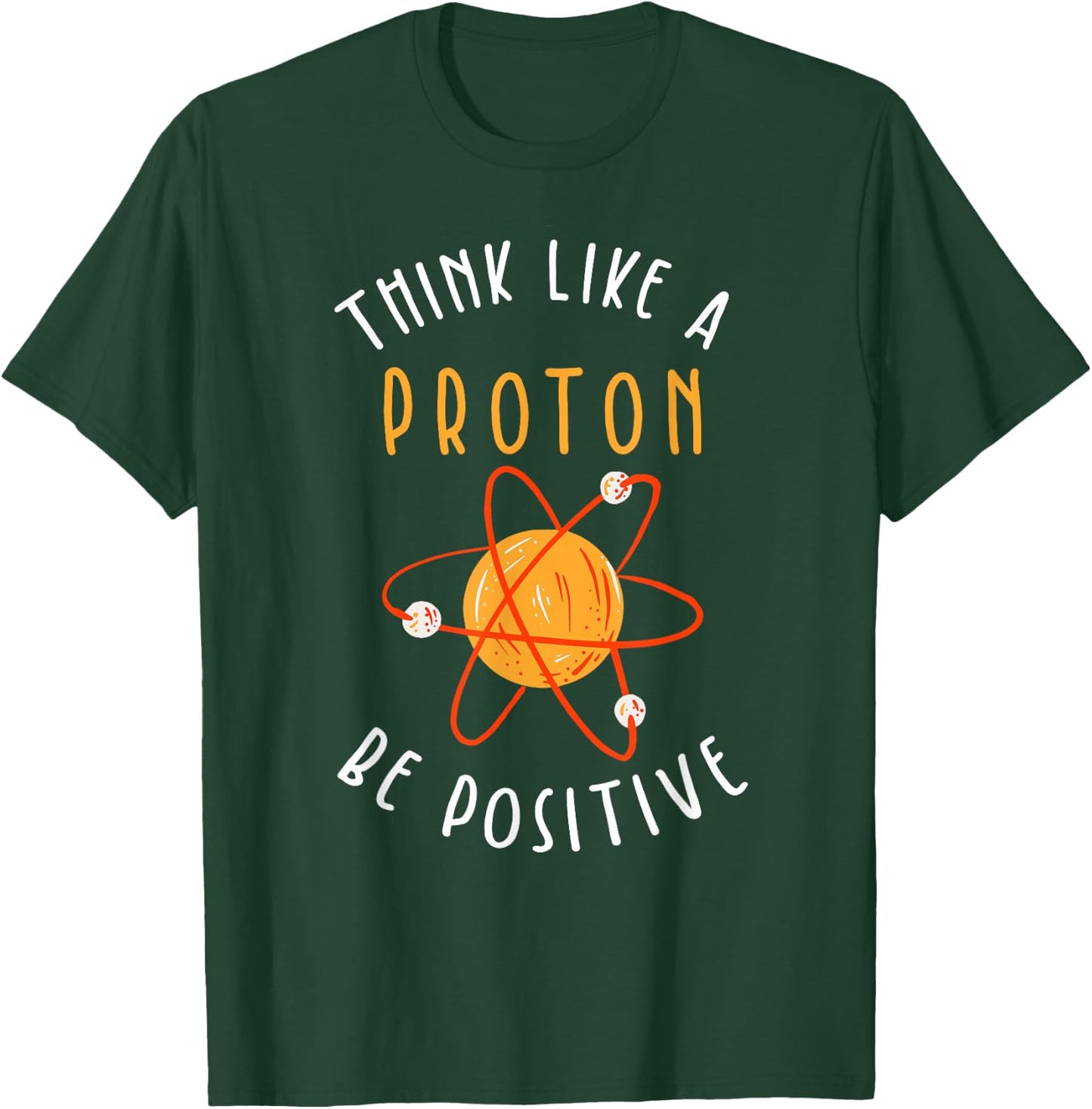 Think like a proton be positive T-Shirt - T-Shirt | Forest