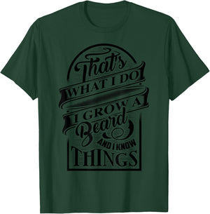 That's What I Do I Grow A Beard And I Know Things Gift T-Shirt - T-Shirt | Forest