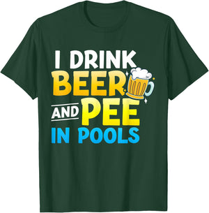 I Drink Beer And Pee In Pools T-Shirt - T-Shirt | Forest