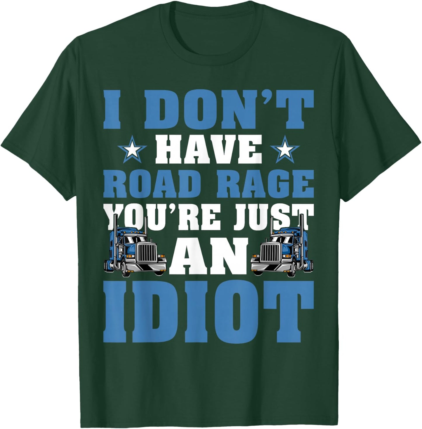 I Don’t Have Road Rage You’re Just An Idiot Truck Driver T-Shirt - T-Shirt | Forest