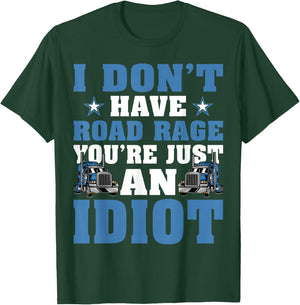 I Don’t Have Road Rage You’re Just An Idiot Truck Driver T-Shirt - T-Shirt | Forest