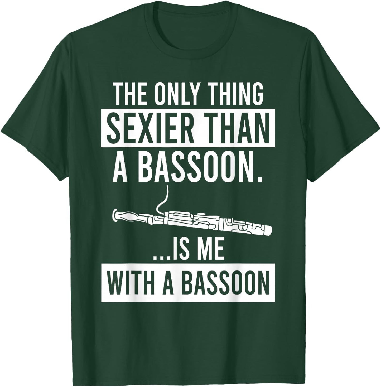 The Only Thing Sexier Than a Bassoon Is Me With A Bassoon T-Shirt - T-Shirt | Forest