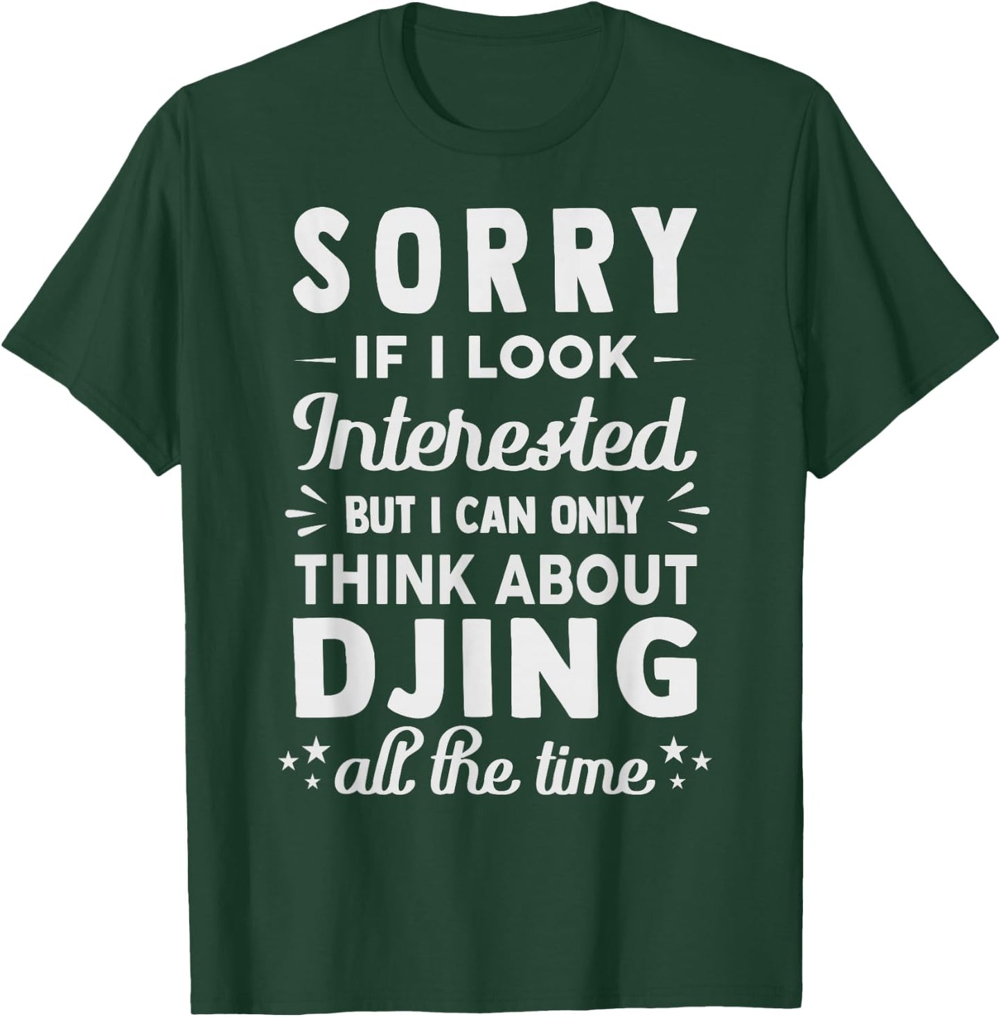 Sorry If I Look Interested - Think About Djing Funny T-Shirt - T-Shirt | Forest