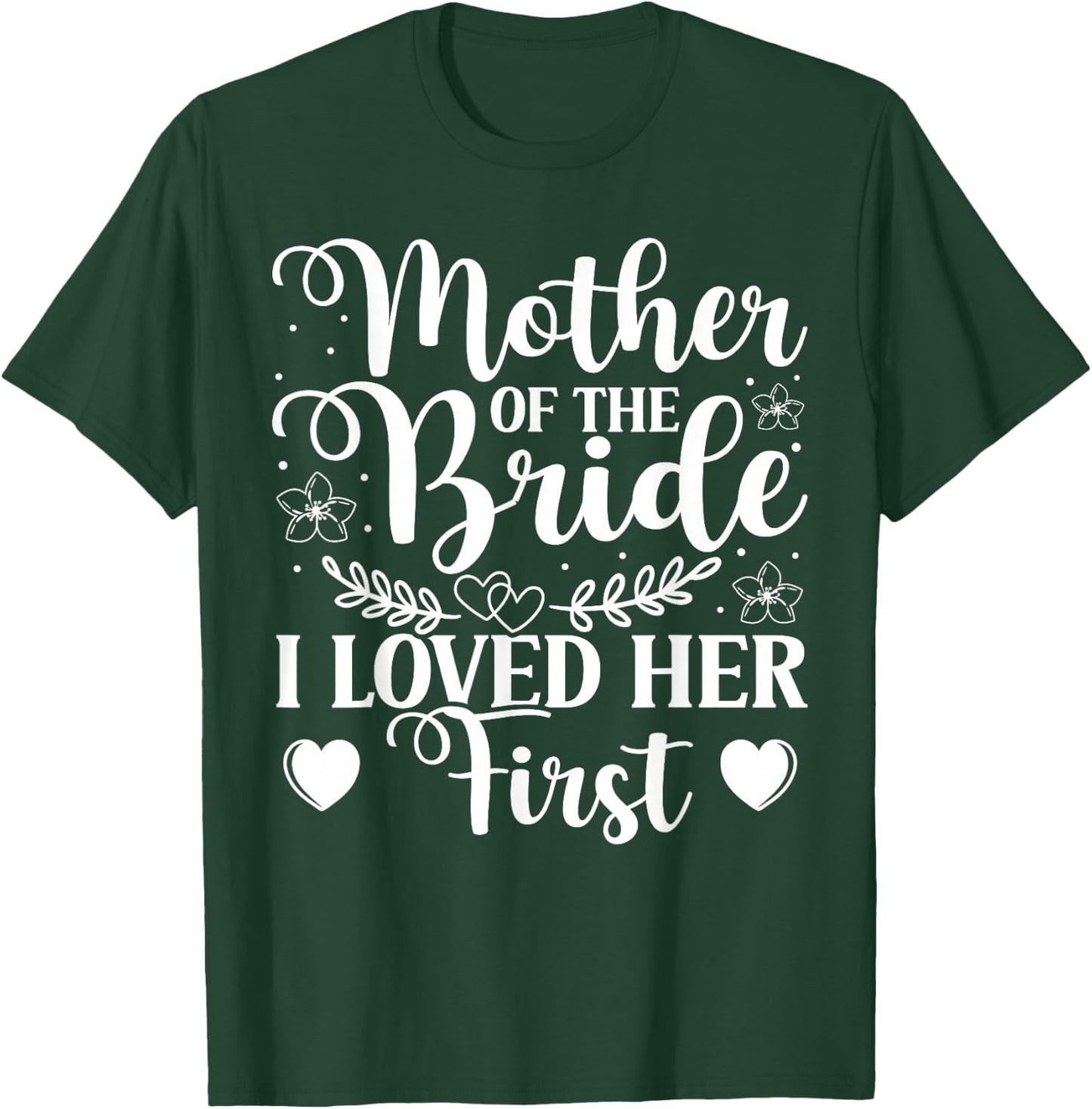 Mother Of The Bride - I Loved Her First T-Shirt - T-Shirt | Forest
