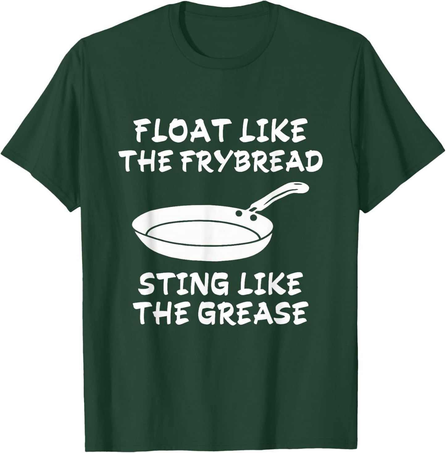 Funny Float Like The Frybread Sting Like The Grease T-Shirt - T-Shirt | Forest