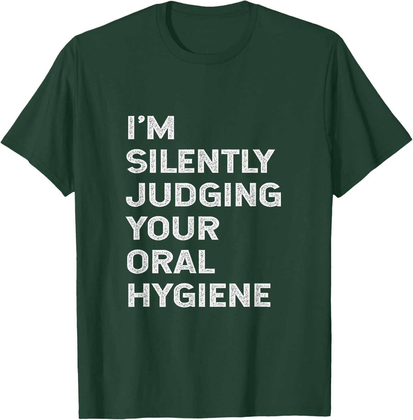 I'm Silently Judging Your Oral Hygiene Funny Dentist Dental T-Shirt - T-Shirt | Forest