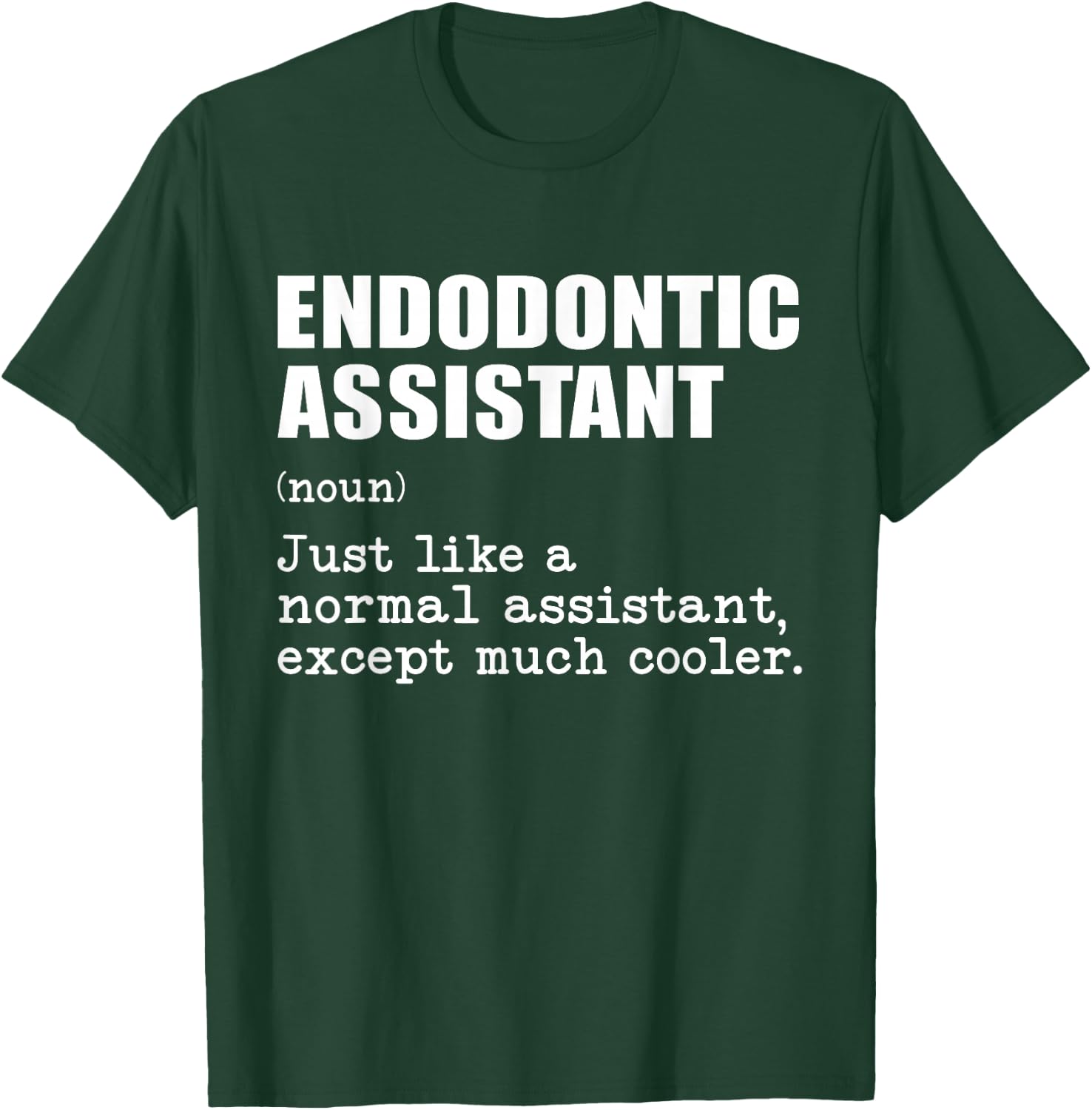 Endodontic Assistant Like a Normal Assistant Except Cooler T-Shirt - T-Shirt | Forest