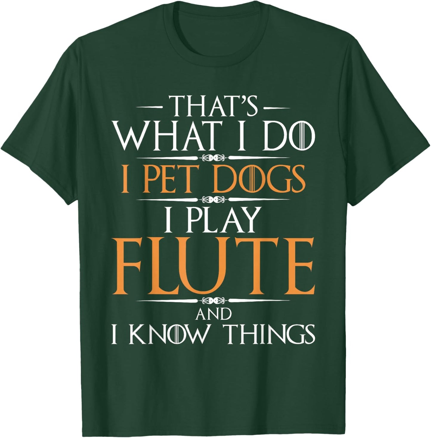 I Pet Dogs I Play Flute And I Know Things - Flutist Musician T-Shirt - T-Shirt | Forest