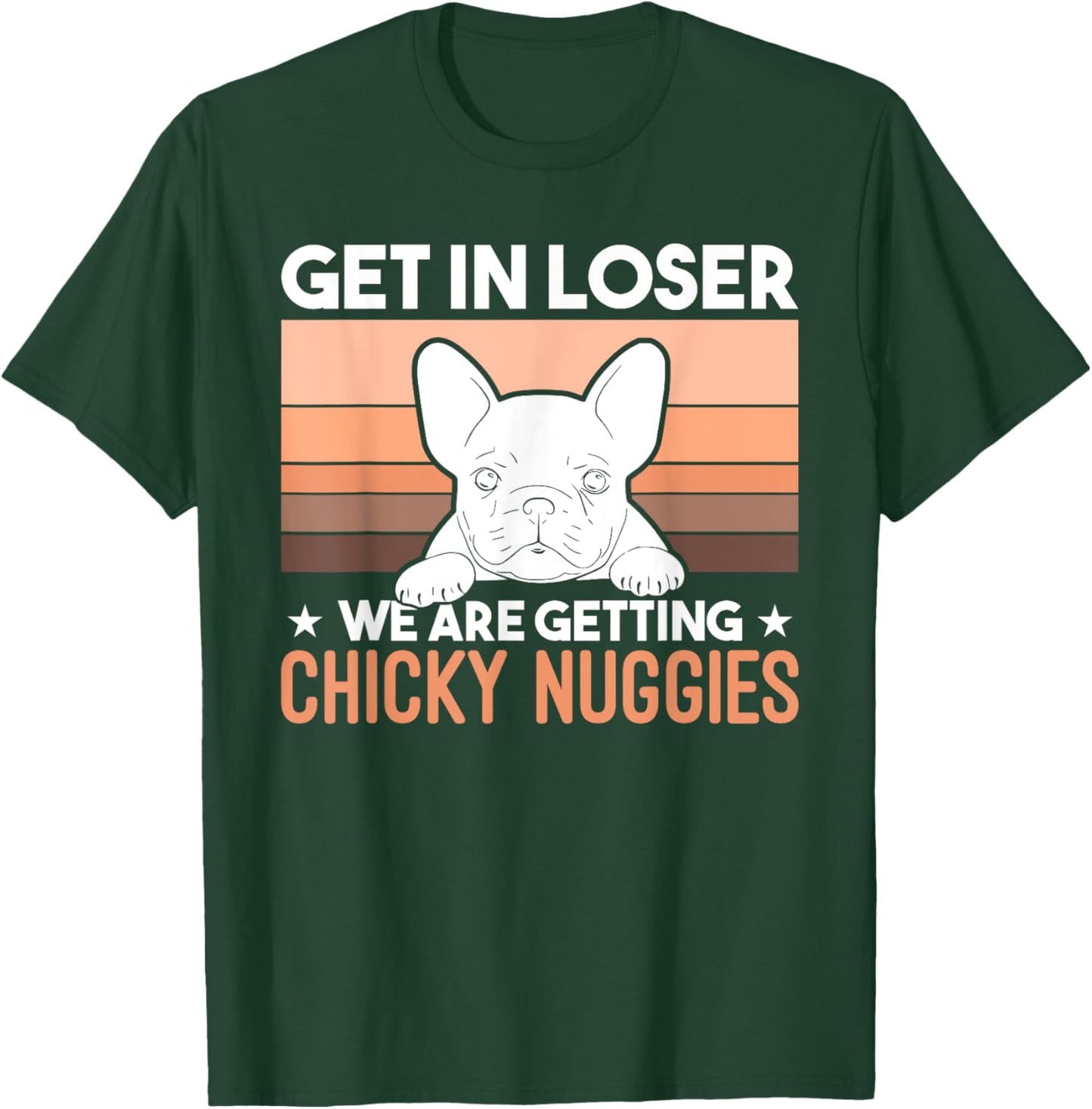 Get In Loser We Are Getting Chicky Nuggies Funny Bulldog Men Women Girls Kids T-Shirt - T-Shirt | Forest