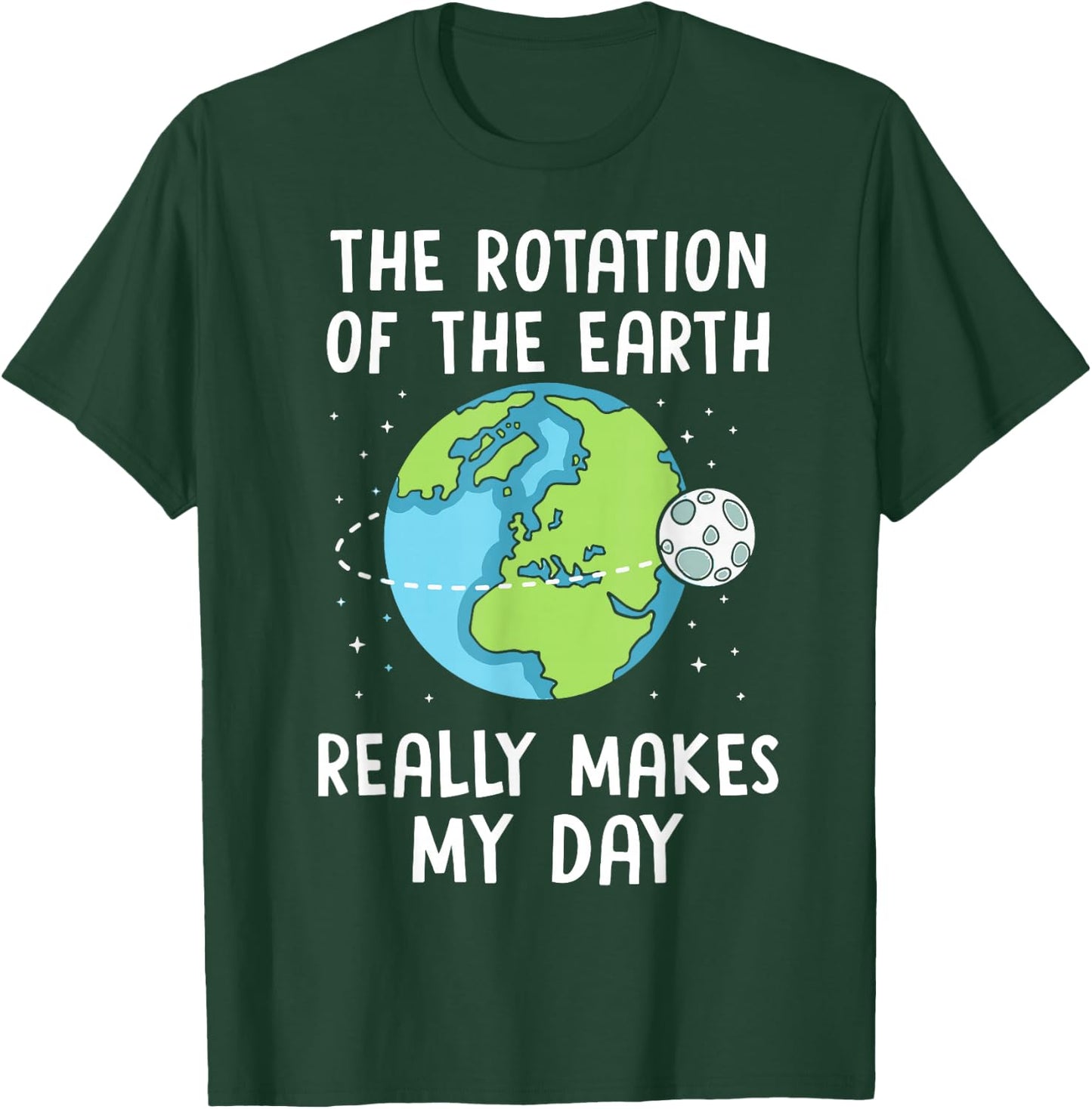 Rotation of the Earth Makes My Day Science Teacher Earth Day T-Shirt - T-Shirt | Forest