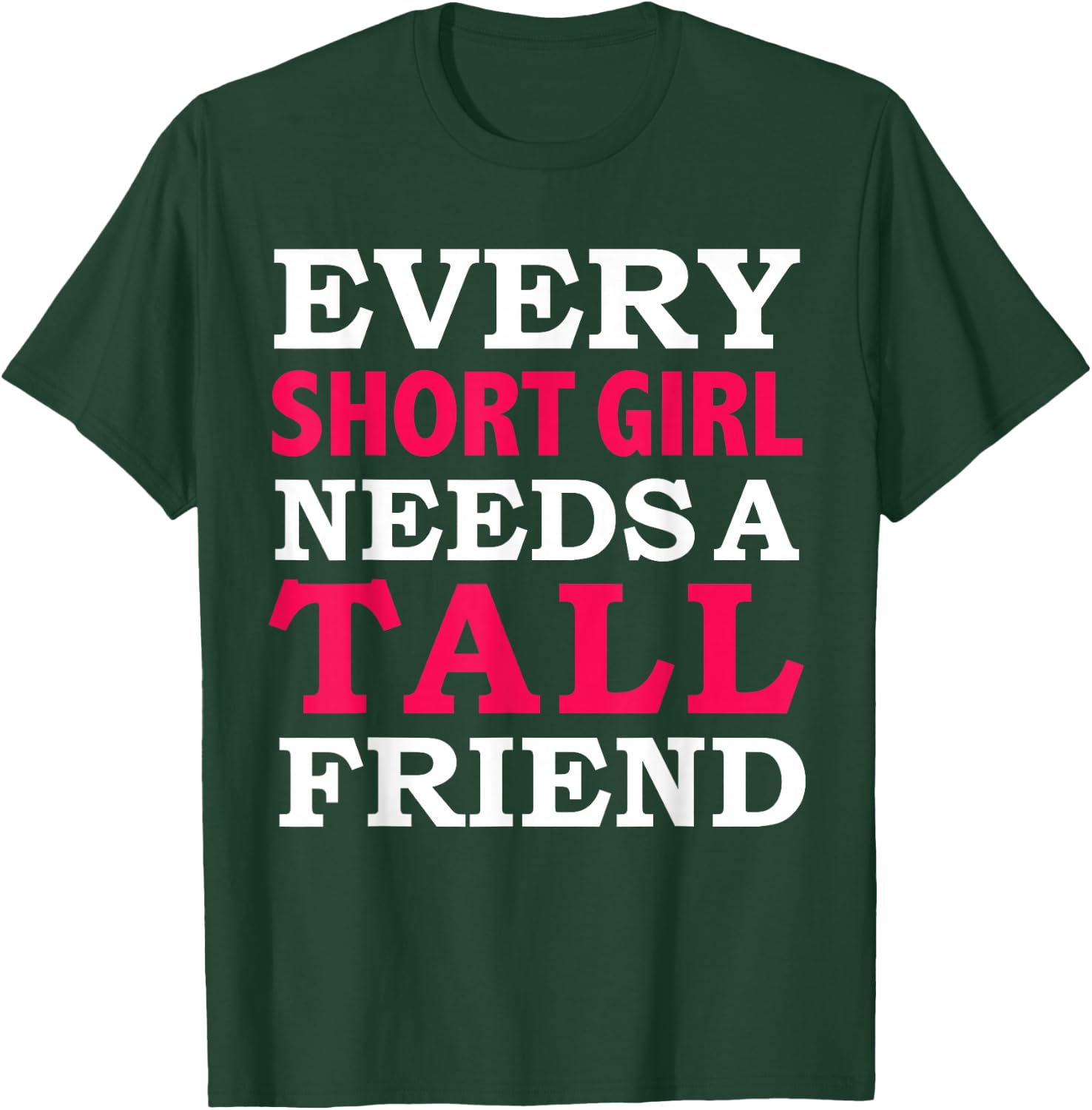 Every Short Girl Needs a Tall Friend Best Friends BFFs T-Shirt - T-Shirt | Forest