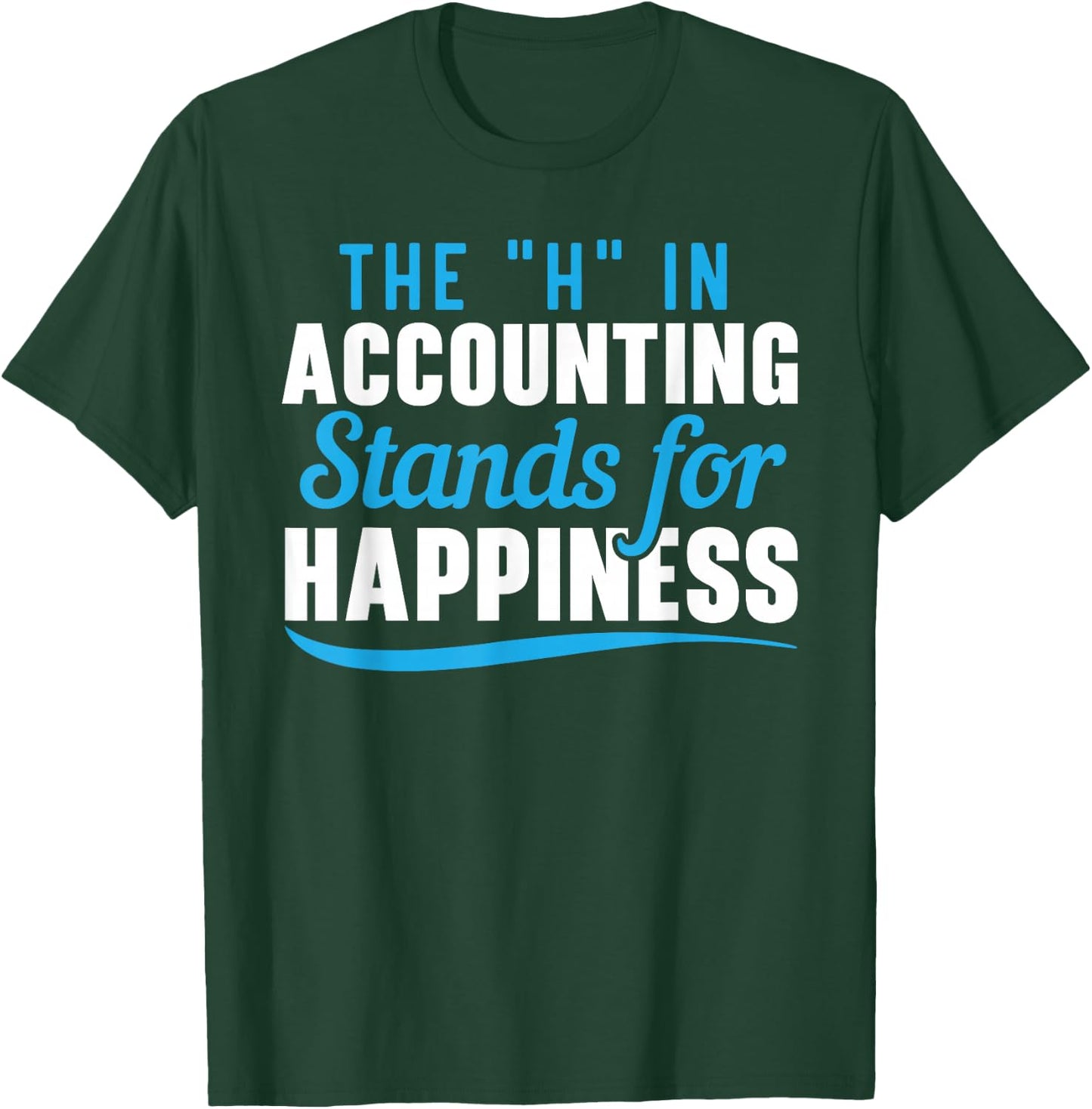 The H In Accountant Stands For Happiness Funny Accountant T-Shirt - T-Shirt | Forest