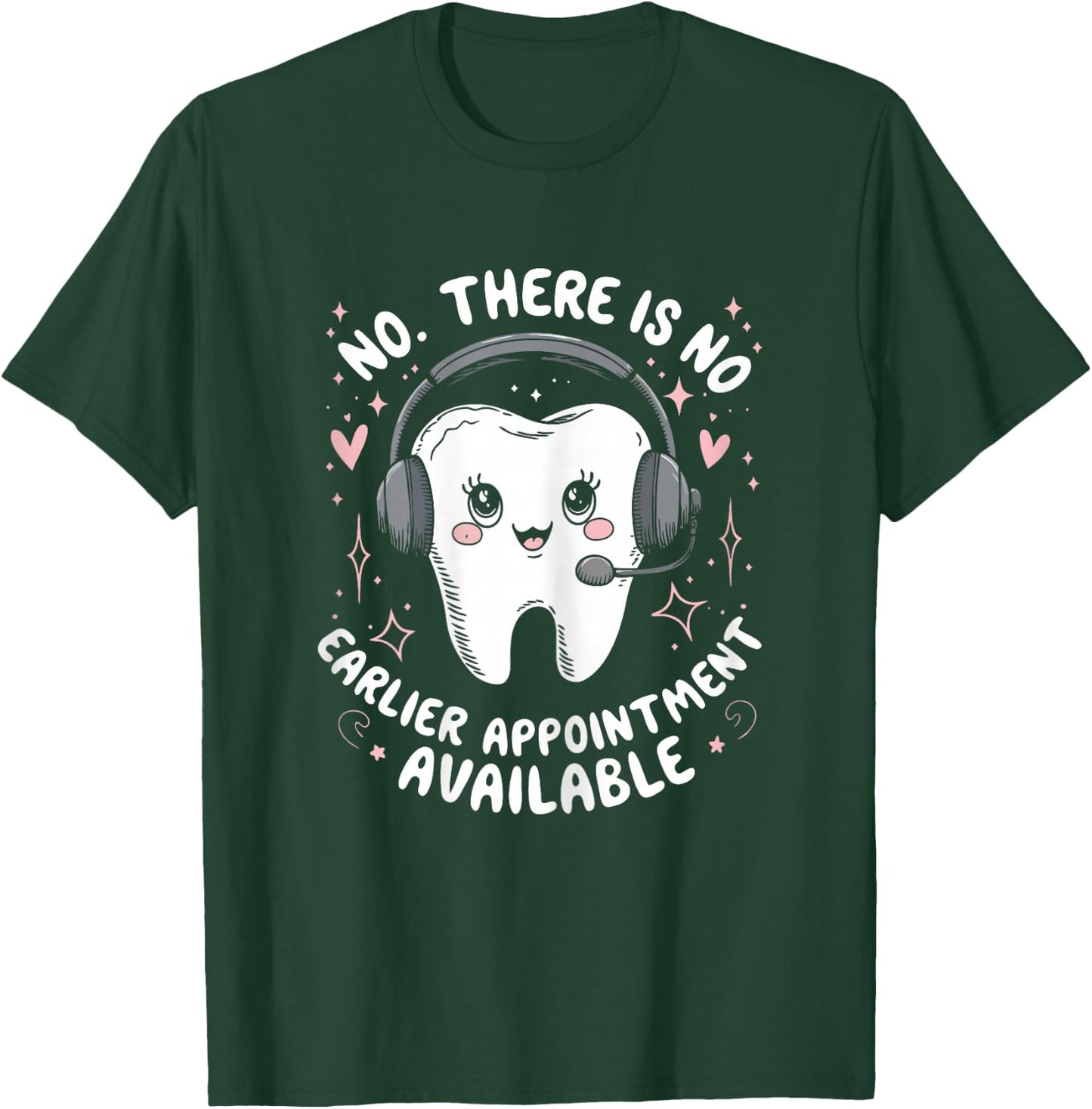 Dental Receptionist No Earlier Appointment Reception Dentist T-Shirt - T-Shirt | Forest