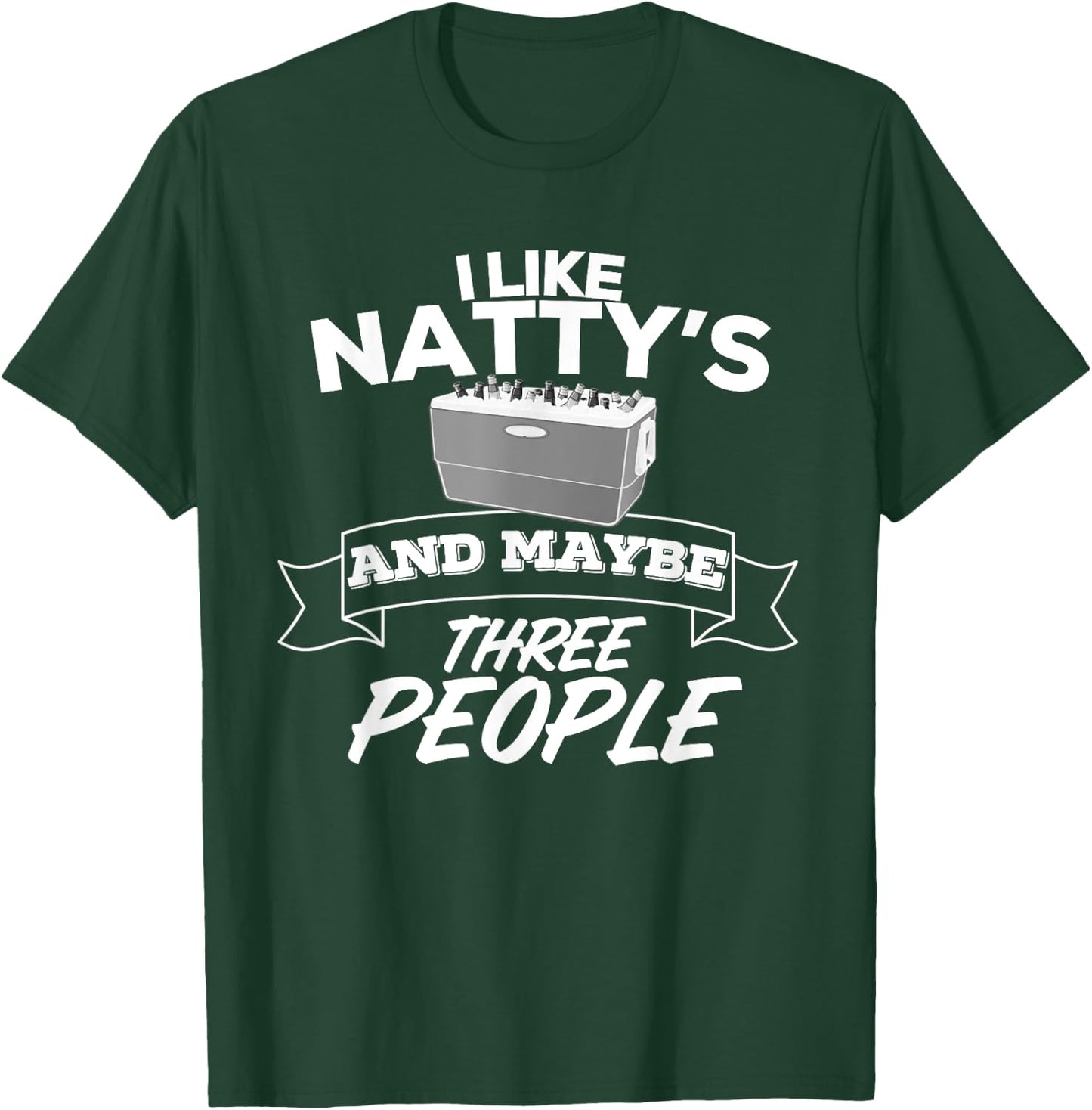 I Like Natty's And Maybe Three People Funny Beer Alcohol T-Shirt - T-Shirt | Forest