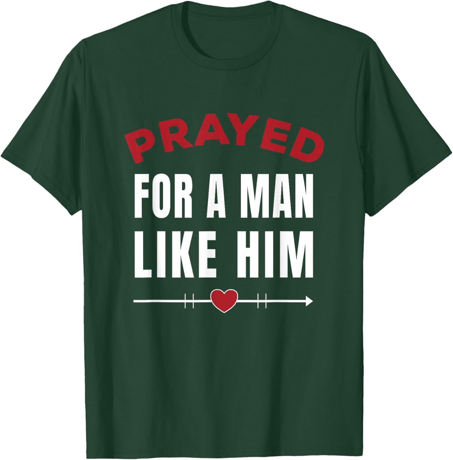 Prayed For A Man Like Him - I'm Him Christian T-Shirt - T-Shirt | Forest
