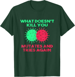 What Doesn't Kill You Mutates And Tries Again T-Shirt - T-Shirt | Forest