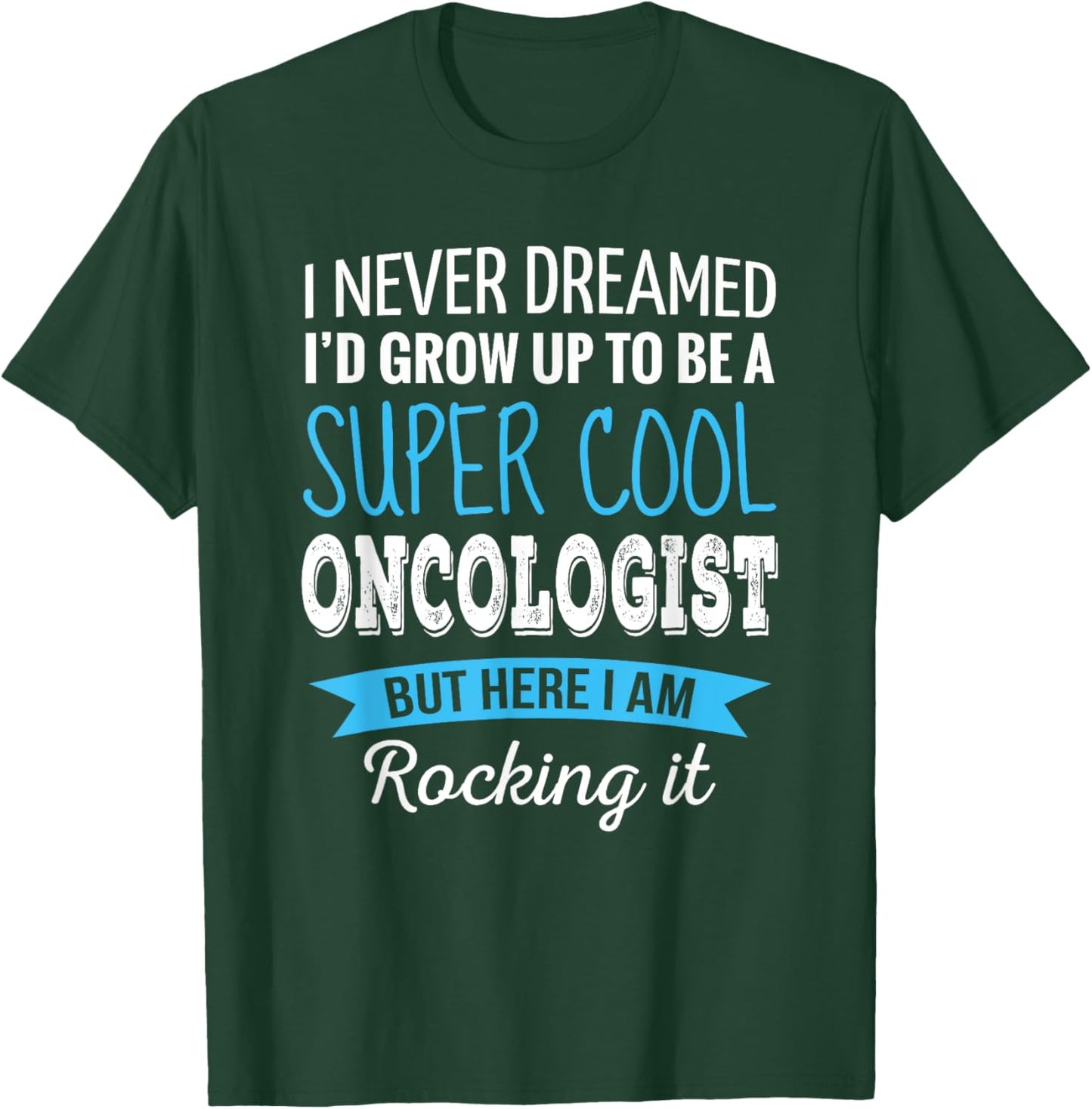 Funny Oncologist Gifts I Never Dreamed Appreciation T-Shirt - T-Shirt | Forest